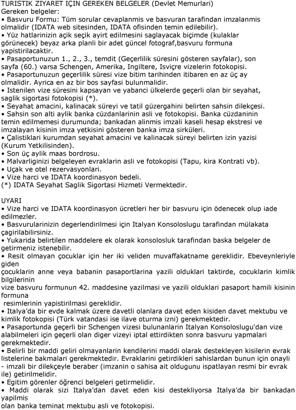 , temdit (Geçerlilik süresini gösteren sayfalar), son sayfa (60.) Pasaportunuzun geçerlilik süresi vize bitim tarihinden itibaren en az üç ay olmalidir. Ayrica en az bir bos sayfasi bulunmalidir.