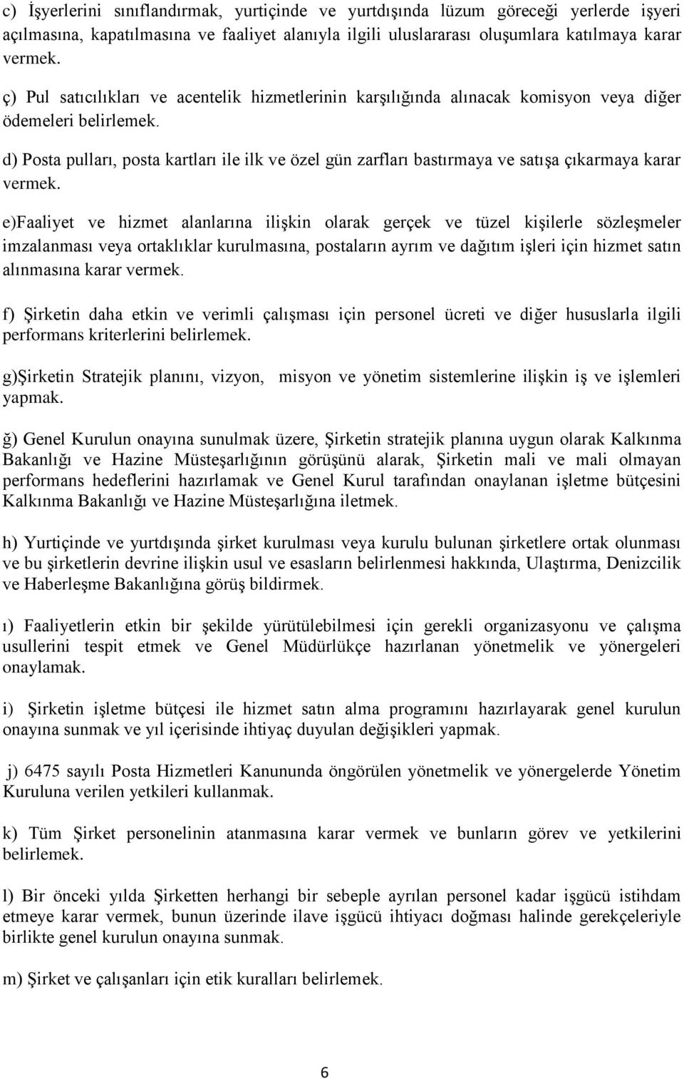 d) Posta pulları, posta kartları ile ilk ve özel gün zarfları bastırmaya ve satışa çıkarmaya karar vermek.