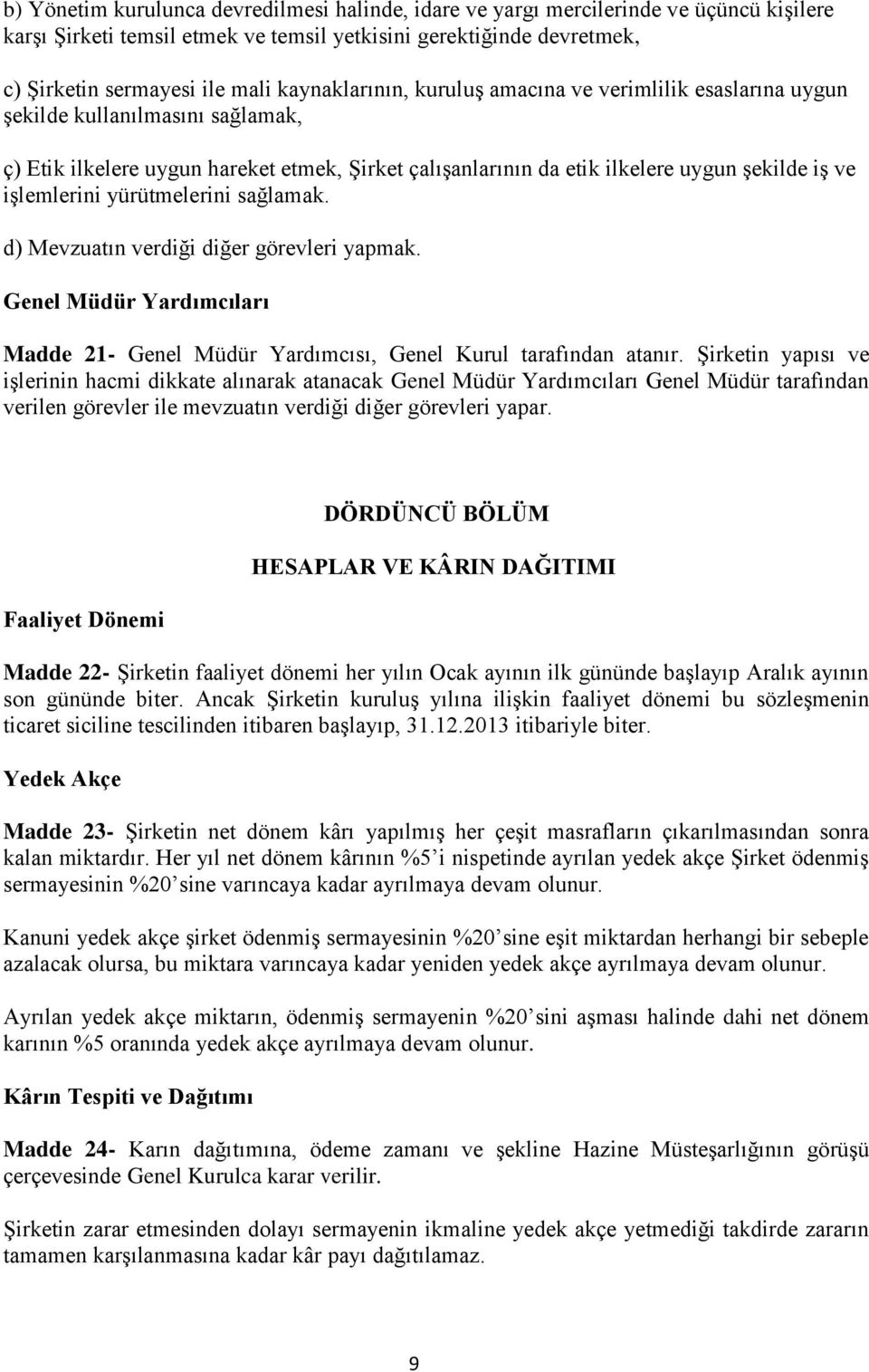 işlemlerini yürütmelerini sağlamak. d) Mevzuatın verdiği diğer görevleri yapmak. Genel Müdür Yardımcıları Madde 21- Genel Müdür Yardımcısı, Genel Kurul tarafından atanır.