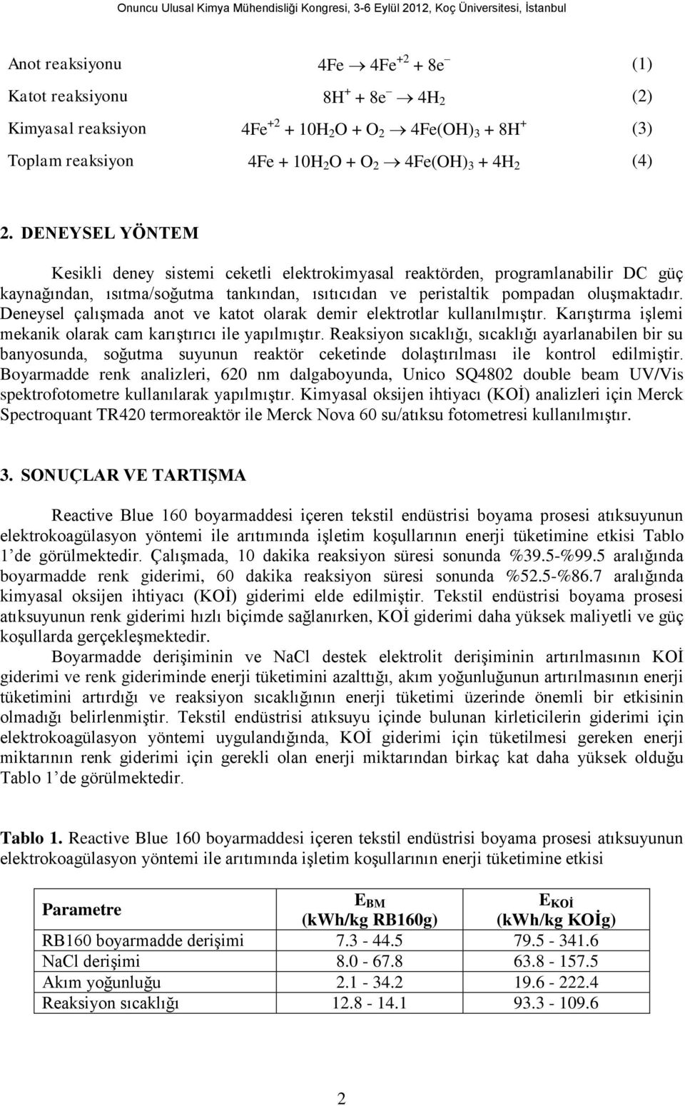 Deneysel çalışmada anot ve katot olarak demir elektrotlar kullanılmıştır. Karıştırma işlemi mekanik olarak cam karıştırıcı ile yapılmıştır.