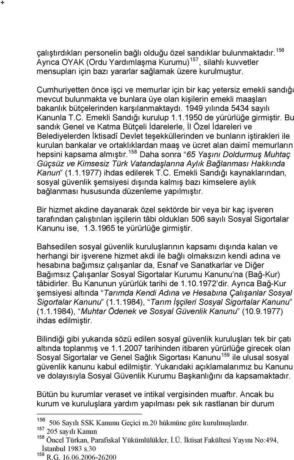 1949 yılında 5434 sayılı Kanunla T.C. Emekli Sandığı kurulup 1.1.1950 de yürürlüğe girmiştir.