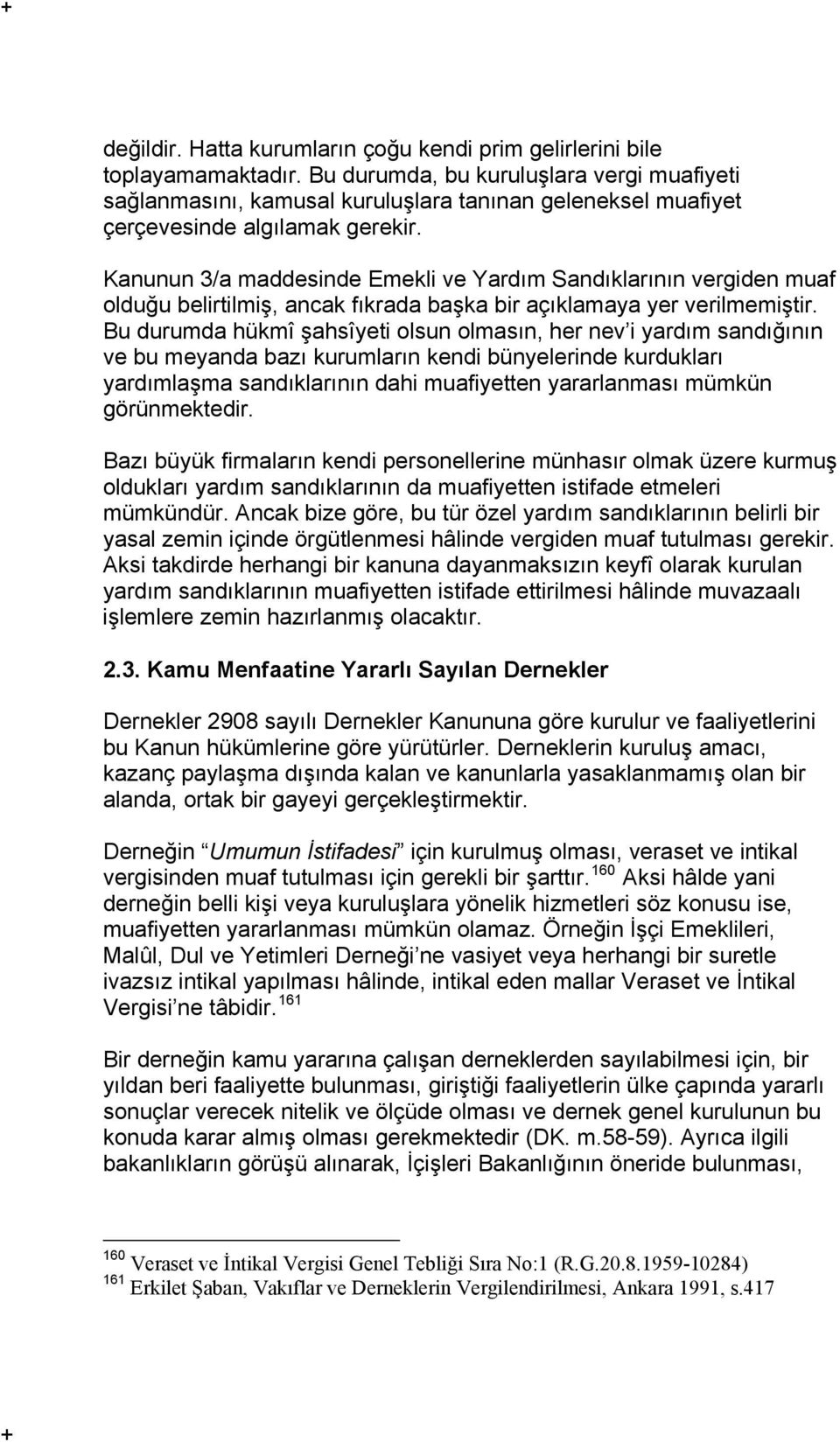 Kanunun 3/a maddesinde Emekli ve Yardım Sandıklarının vergiden muaf olduğu belirtilmiş, ancak fıkrada başka bir açıklamaya yer verilmemiştir.