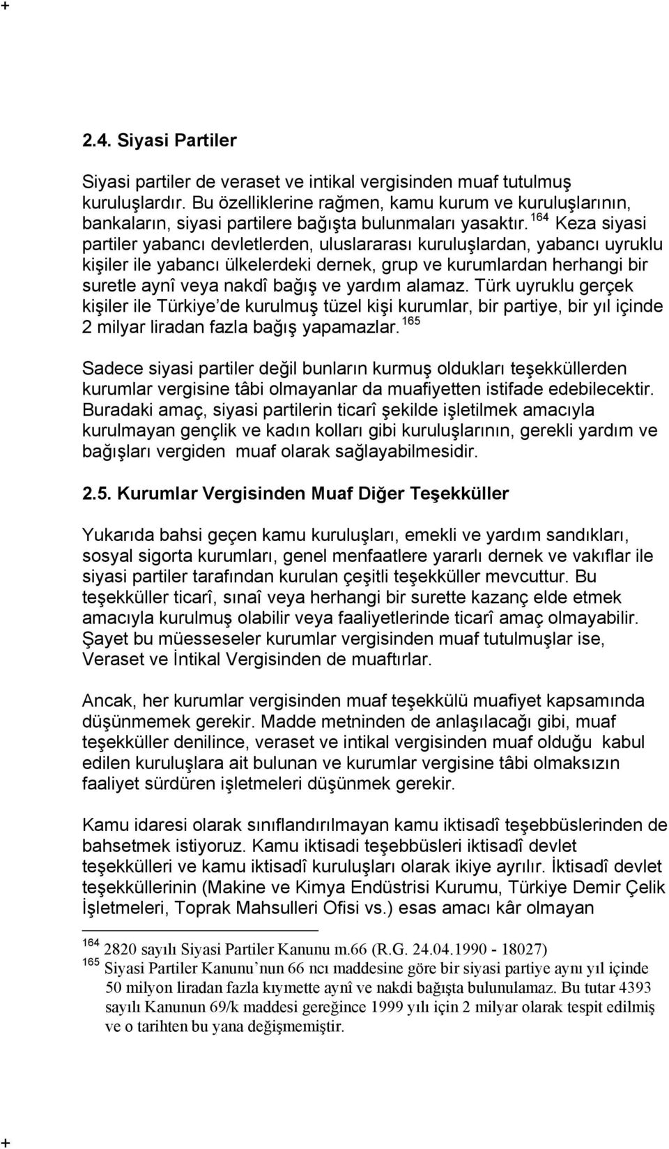 164 Keza siyasi partiler yabancı devletlerden, uluslararası kuruluşlardan, yabancı uyruklu kişiler ile yabancı ülkelerdeki dernek, grup ve kurumlardan herhangi bir suretle aynî veya nakdî bağış ve