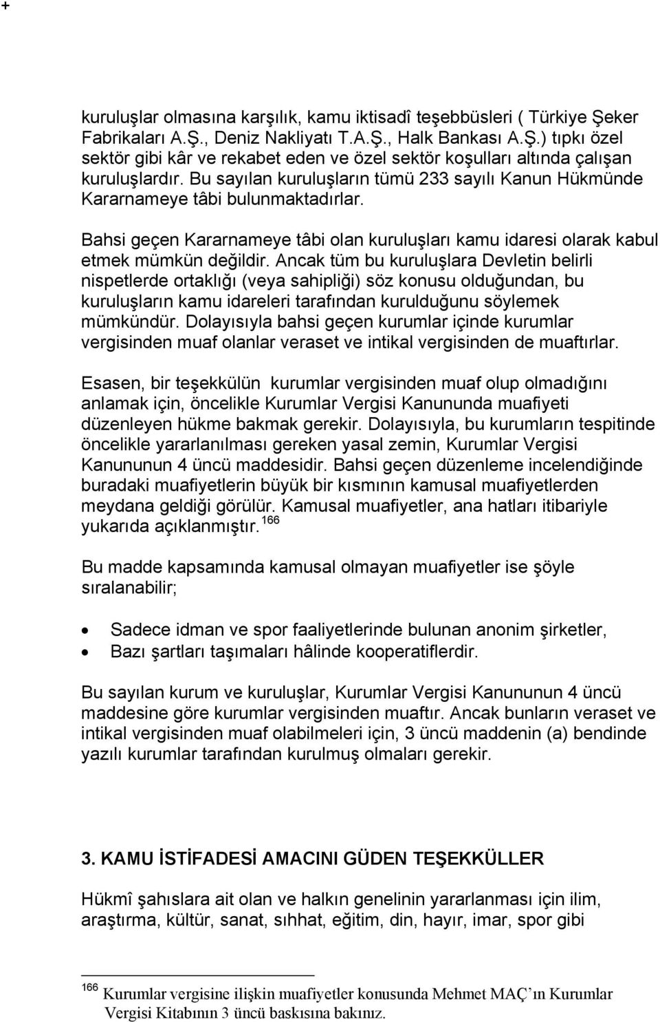 Ancak tüm bu kuruluşlara Devletin belirli nispetlerde ortaklığı (veya sahipliği) söz konusu olduğundan, bu kuruluşların kamu idareleri tarafından kurulduğunu söylemek mümkündür.