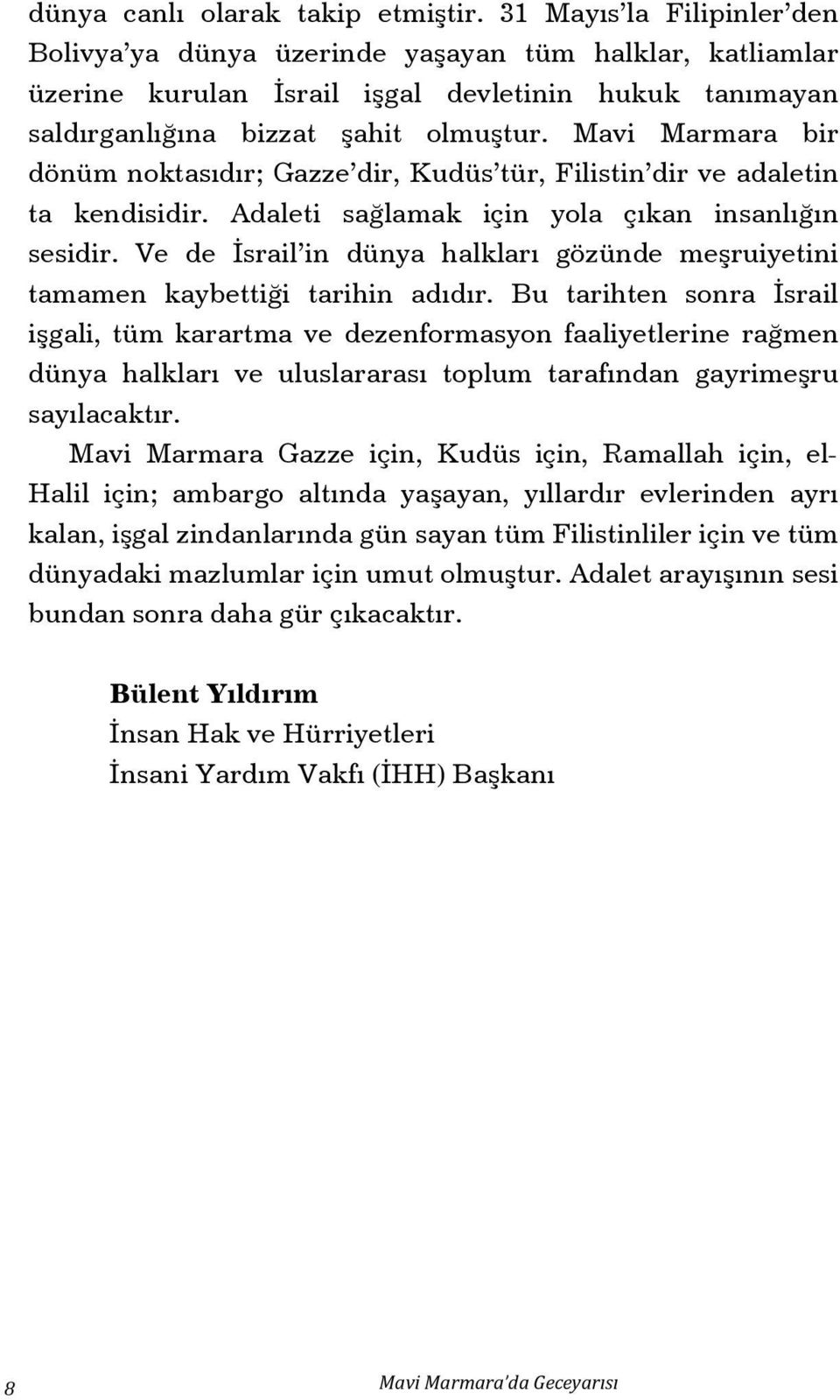 Mavi Marmara bir dönüm noktasıdır; Gazze dir, Kudüs tür, Filistin dir ve adaletin ta kendisidir. Adaleti sağlamak için yola çıkan insanlığın sesidir.