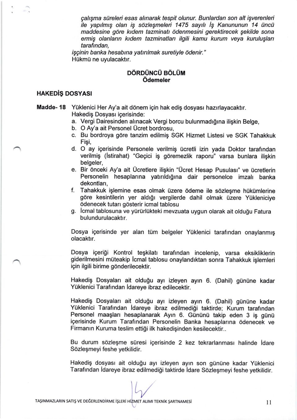 ilgili kamu kurum veya kuruluglart tarafindan, igginin banka hesabtna yatmlmak suretiyle 6denir." HUkmil ne uyulacaktrr.