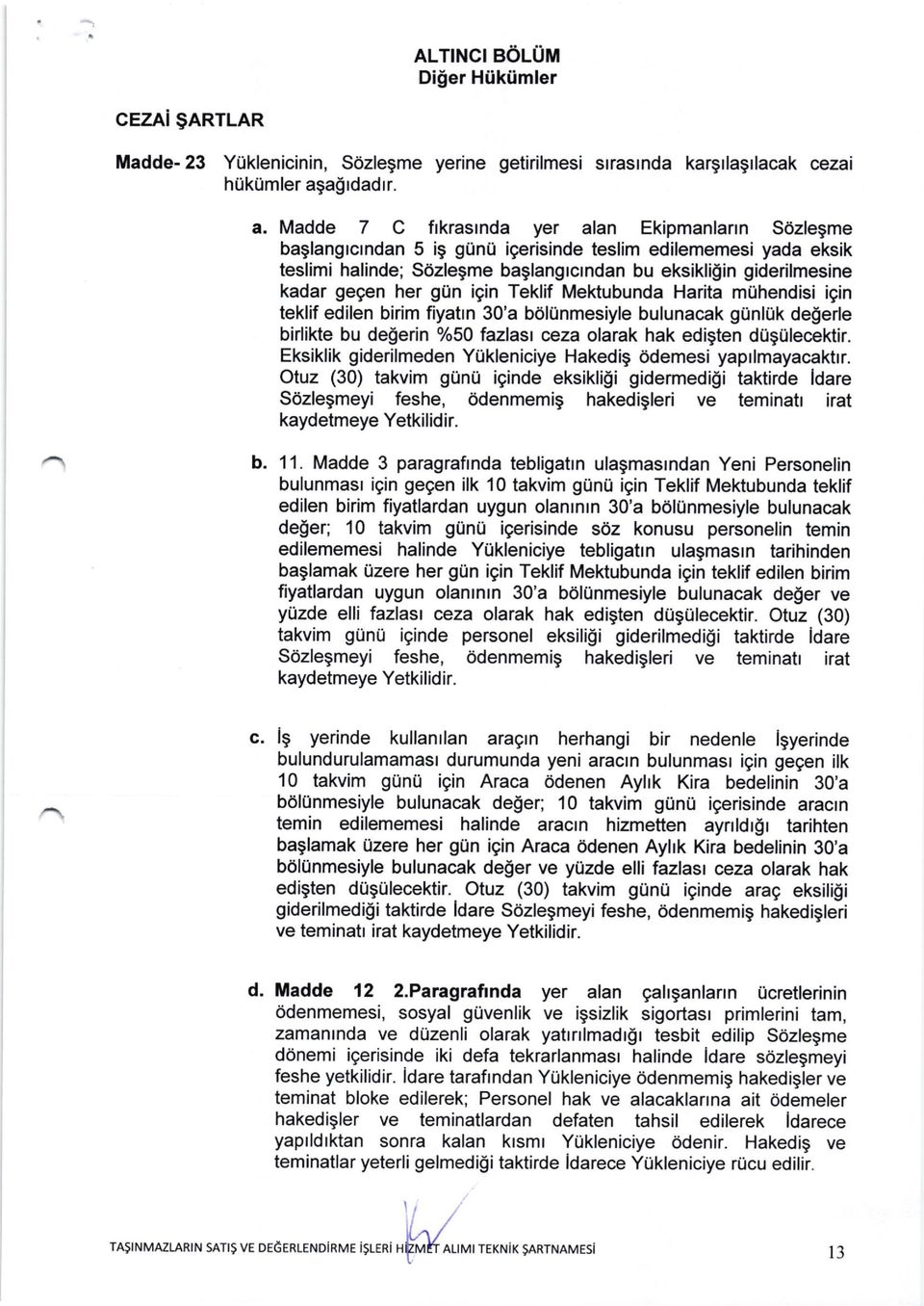 her g0n igin Teklif Mektubunda Harita mtihendisi igin teklif edilen birim fiyatrn 30'a bcilunmesiyle bulunacak gunltlk degerle birlikte bu de$erin o/o50 lazlast ceza olarak hak edigten d0gulecektir.