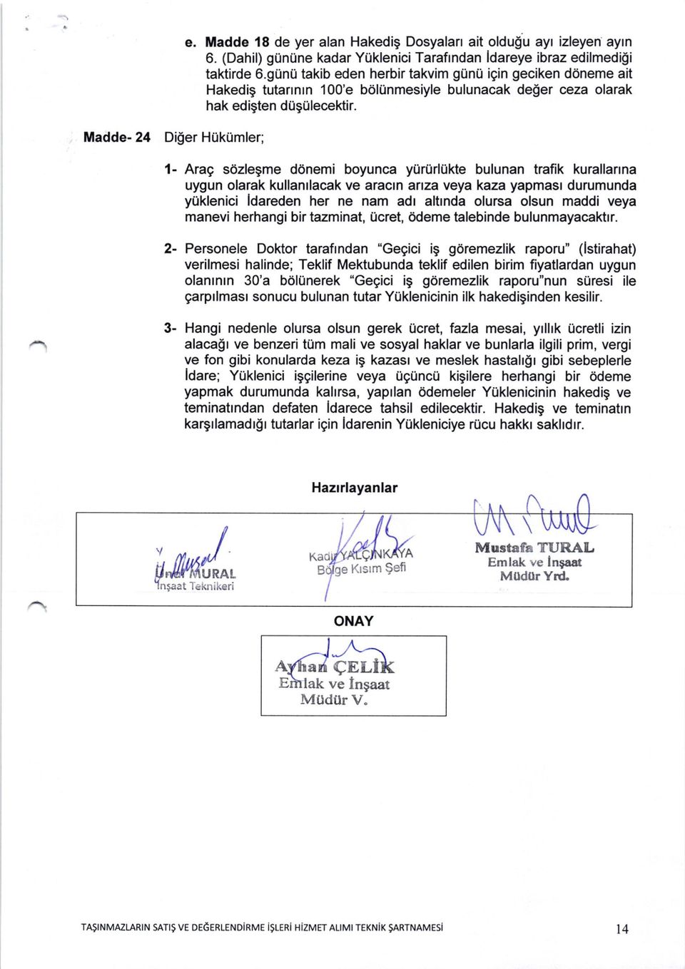 Madde- 24 Di$er HUktjmler; 1- Arag sdzlegme ddnemi boyunca yur0rl0kte bulunan trafik kurallanna uygun olarak kullanrlacak ve aracrn anza veya kaza yapmasr durumunda yuklenici ldareden her ne nam adr