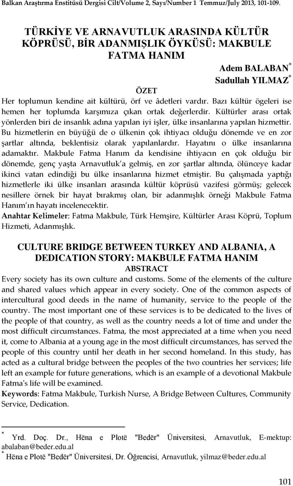 Bazı kültür ögeleri ise hemen her toplumda karşımıza çıkan ortak değerlerdir. Kültürler arası ortak yönlerden biri de insanlık adına yapılan iyi işler, ülke insanlarına yapılan hizmettir.