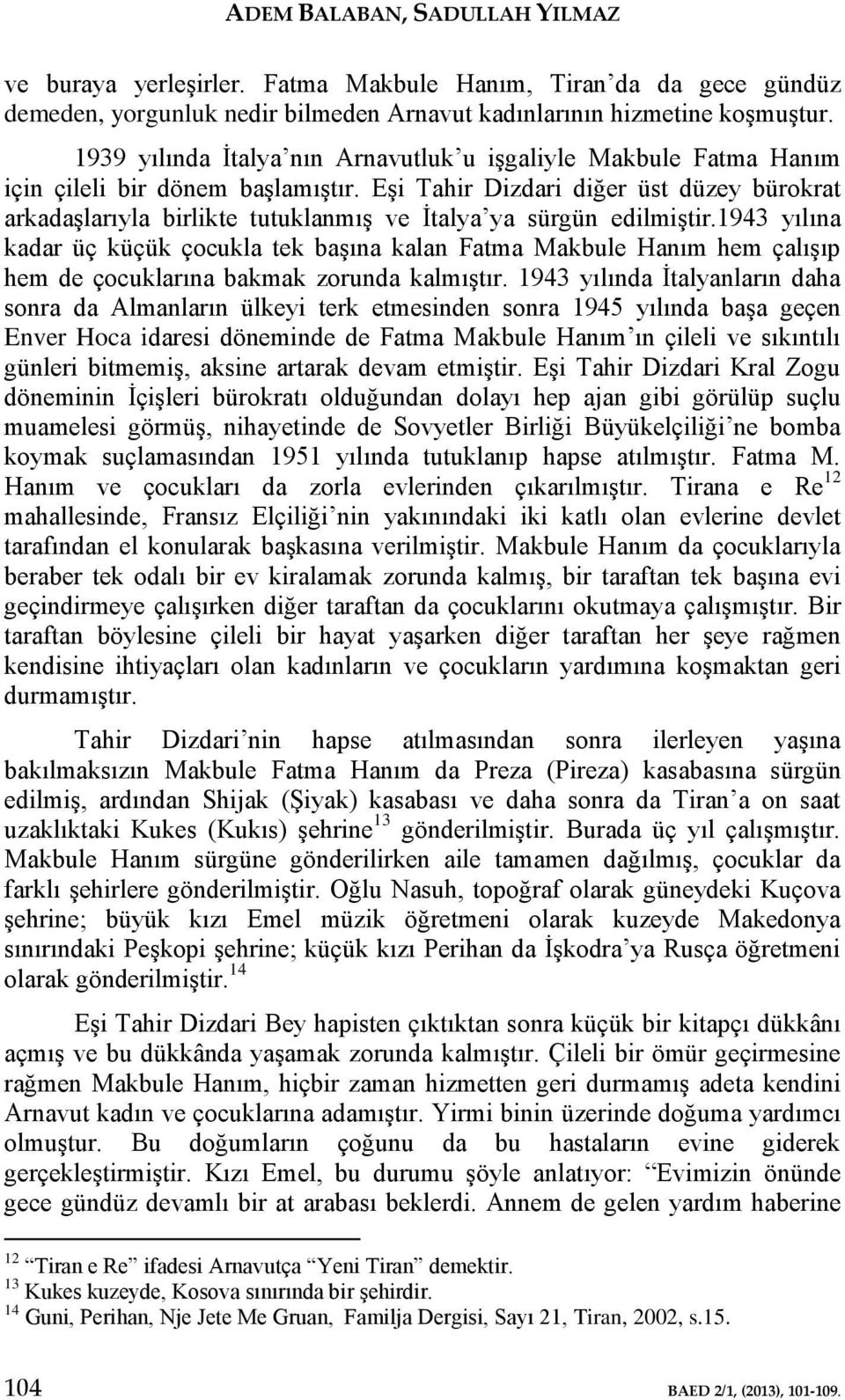 Eşi Tahir Dizdari diğer üst düzey bürokrat arkadaşlarıyla birlikte tutuklanmış ve İtalya ya sürgün edilmiştir.