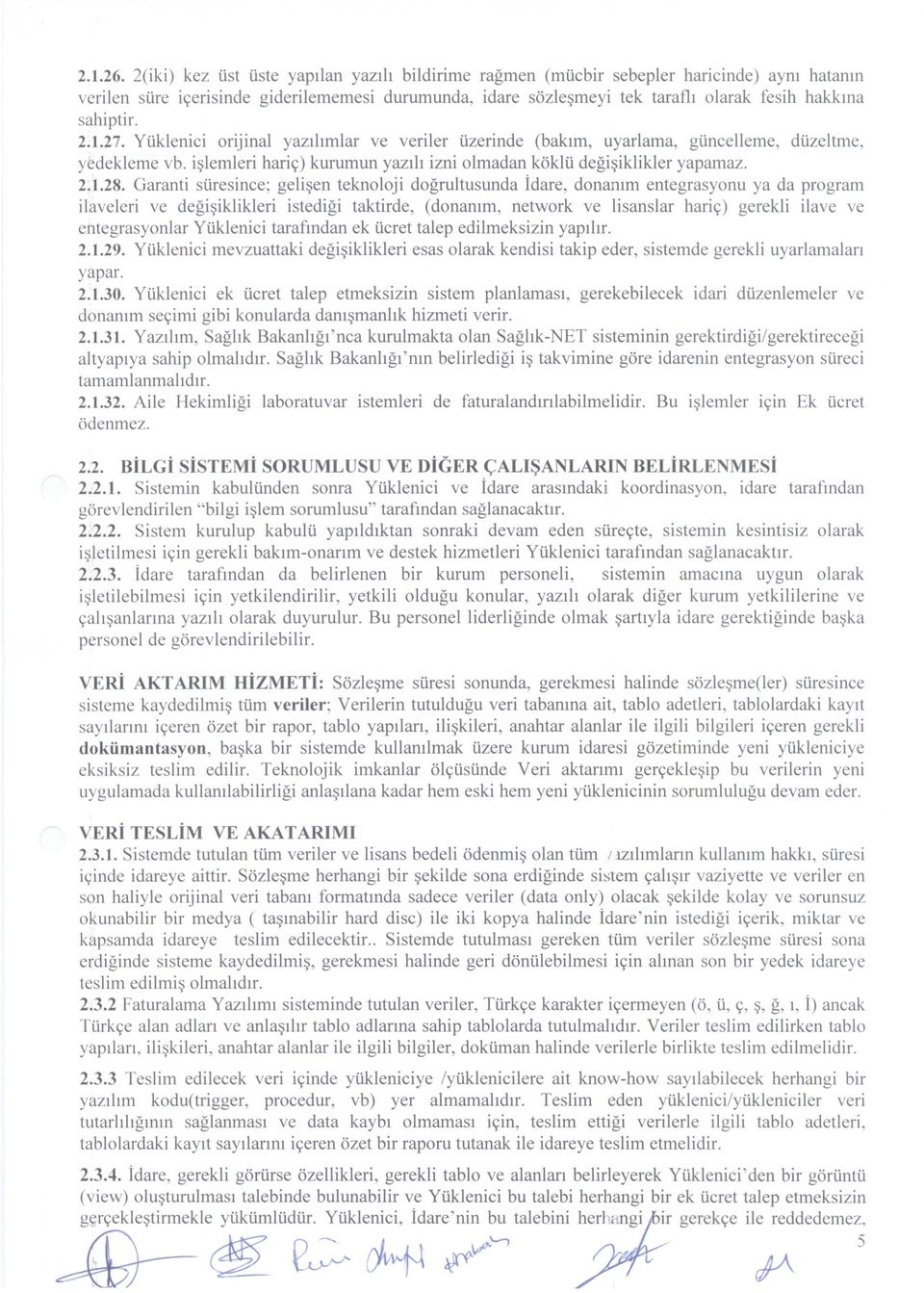 sahiptir. 2.1.27. Yliklenici orijinal yazihmlar ve veriler lizerinde (bakim, uyarlama, glincelleme, dlizeltme, yedekleme vb. i~lemleri haric;) kurumun yazih izni olmadan koklli degi~iklikler yapamaz.