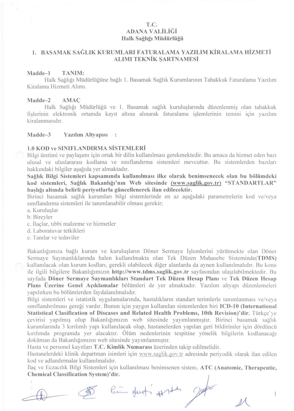 Basamak saghk kurulu~lannda dlizenlenmi~ olan tahakkuk fi~lerinin elektronik ortamda kaylt altma almarak faturalama i~lemlerinin temini iyin yazlhm kiralanmasldlr. Madde-3 YaZlhm Altyaplsl 1.