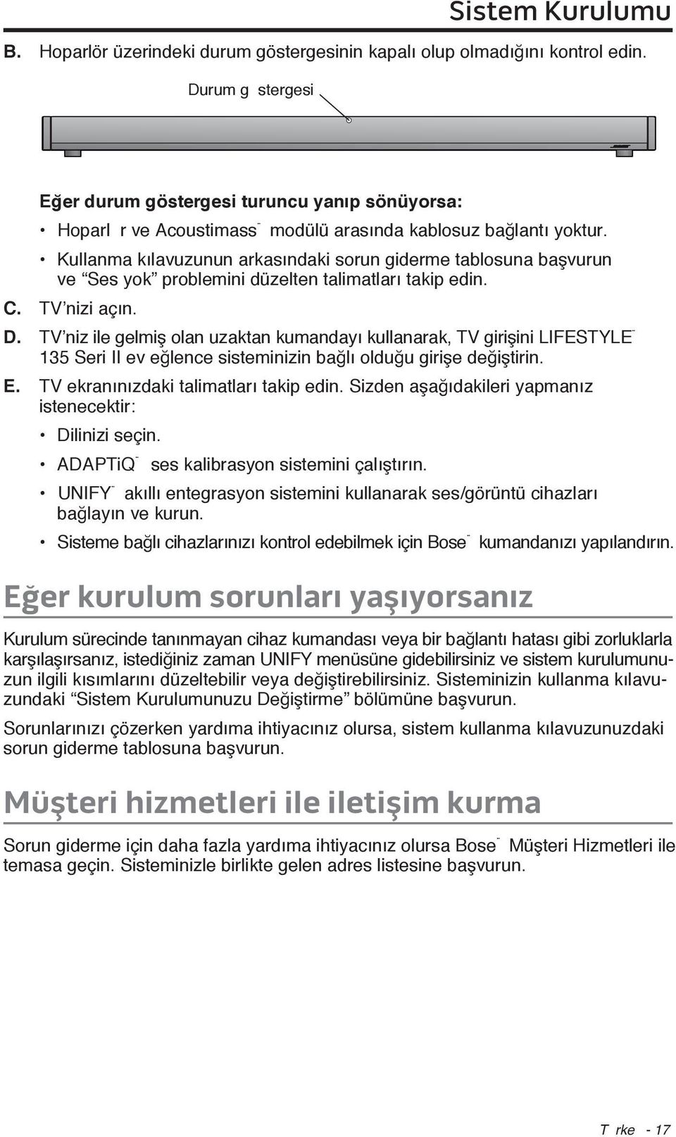 Kullanma kılavuzunun arkasındaki sorun giderme tablosuna başvurun ve Ses yok problemini düzelten talimatları takip edin. C. TV nizi açın. D.