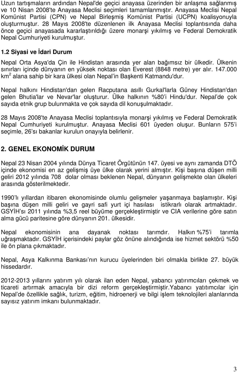 28 Mayıs 2008'te düzenlenen ilk Anayasa Meclisi toplantısında daha önce geçici anayasada kararlaştırıldığı üzere monarşi yıkılmış ve Federal Demokratik Nepal Cumhuriyeti kurulmuştur. 1.