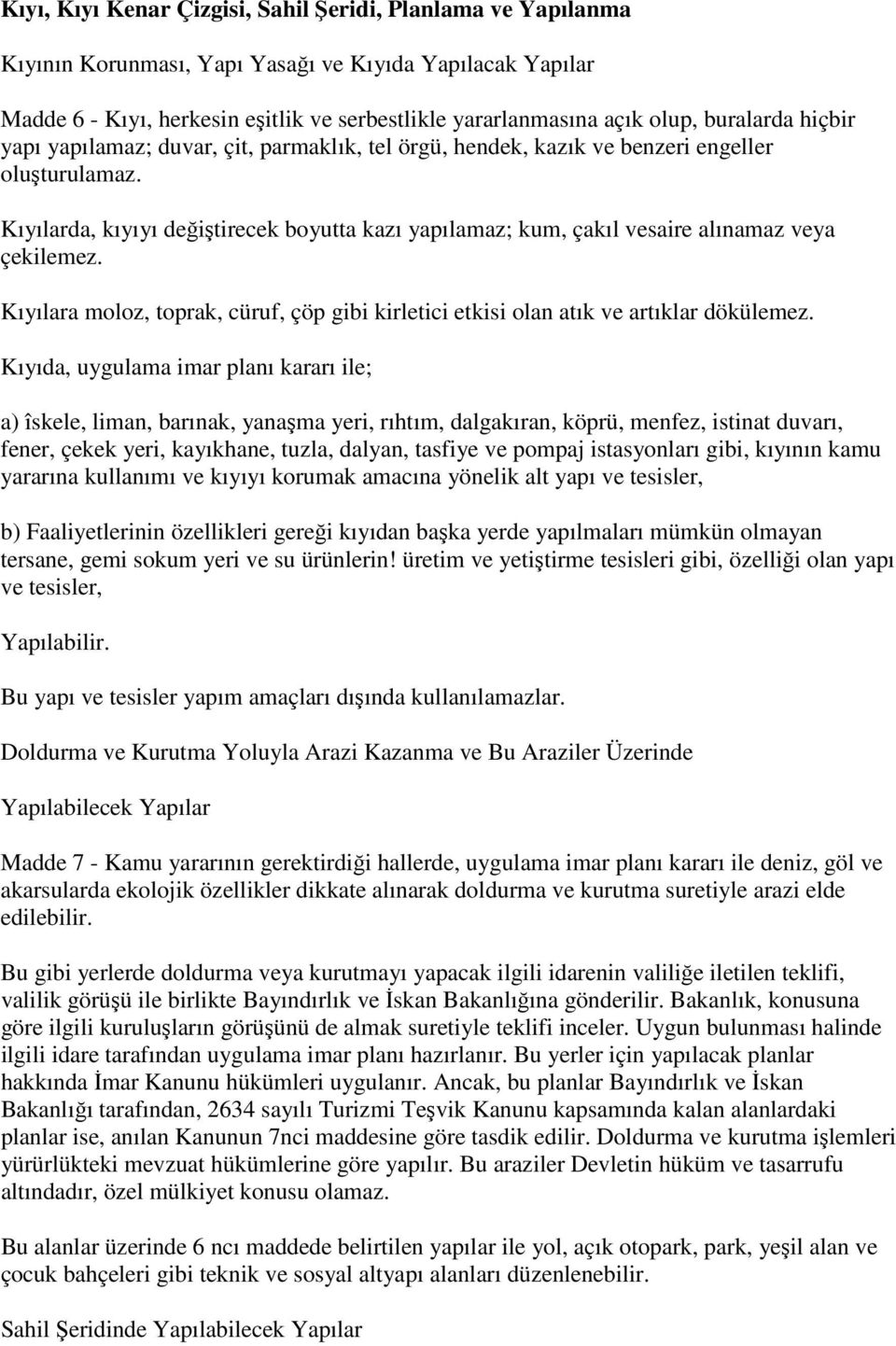 Kıyılarda, kıyıyı değiştirecek boyutta kazı yapılamaz; kum, çakıl vesaire alınamaz veya çekilemez. Kıyılara moloz, toprak, cüruf, çöp gibi kirletici etkisi olan atık ve artıklar dökülemez.