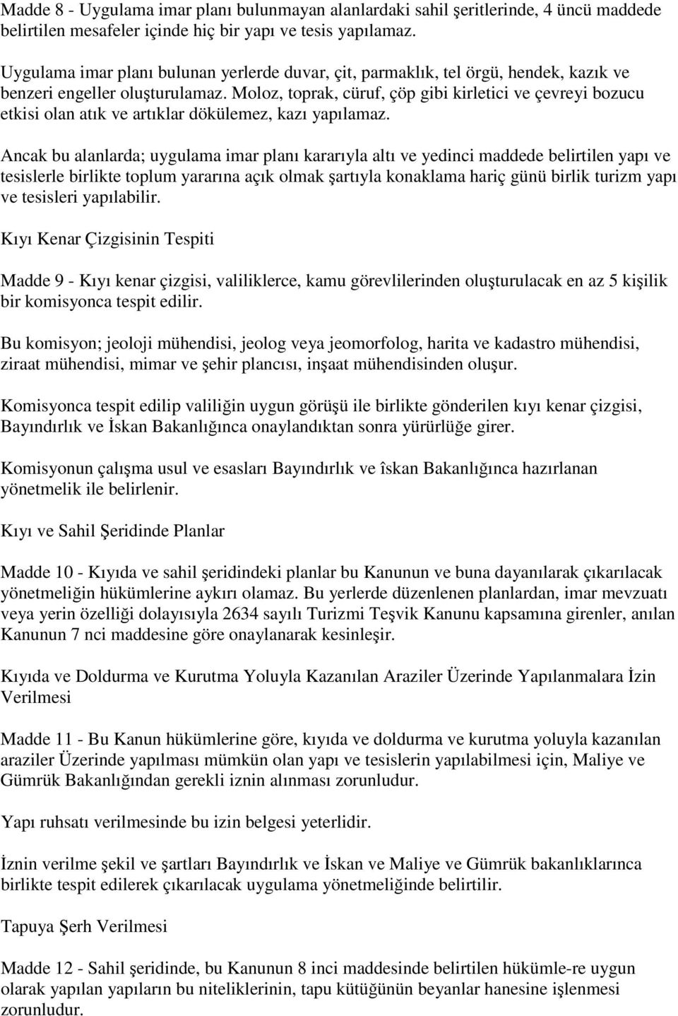 Moloz, toprak, cüruf, çöp gibi kirletici ve çevreyi bozucu etkisi olan atık ve artıklar dökülemez, kazı yapılamaz.