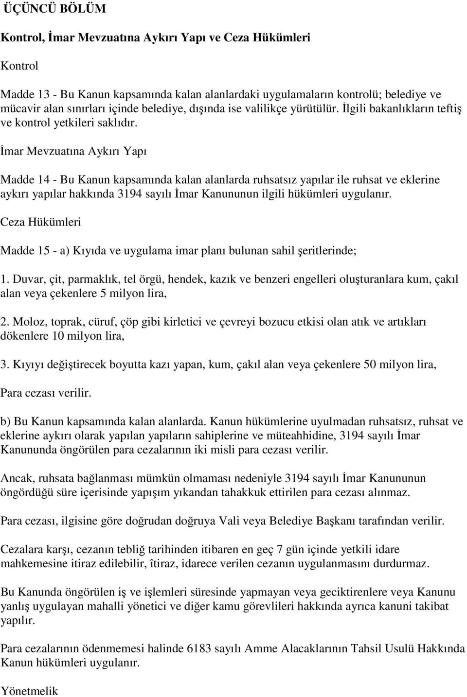 İmar Mevzuatına Aykırı Yapı Madde 14 - Bu Kanun kapsamında kalan alanlarda ruhsatsız yapılar ile ruhsat ve eklerine aykırı yapılar hakkında 3194 sayılı İmar Kanununun ilgili hükümleri uygulanır.