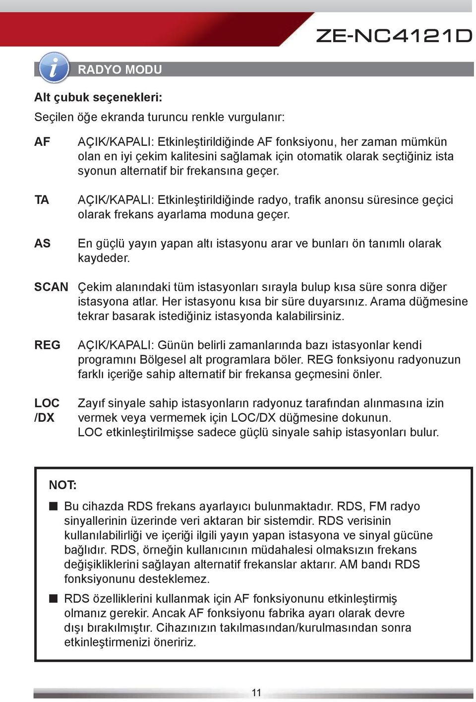 En güçlü yayın yapan altı istasyonu arar ve bunları ön tanımlı olarak kaydeder. SCAN Çekim alanındaki tüm istasyonları sırayla bulup kısa süre sonra diğer istasyona atlar.