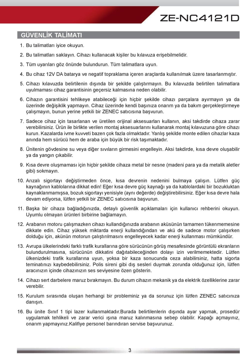 Bu kılavuzda belirtilen talimatlara uyulmaması cihaz garantisinin geçersiz kalmasına neden olabilir. 6.