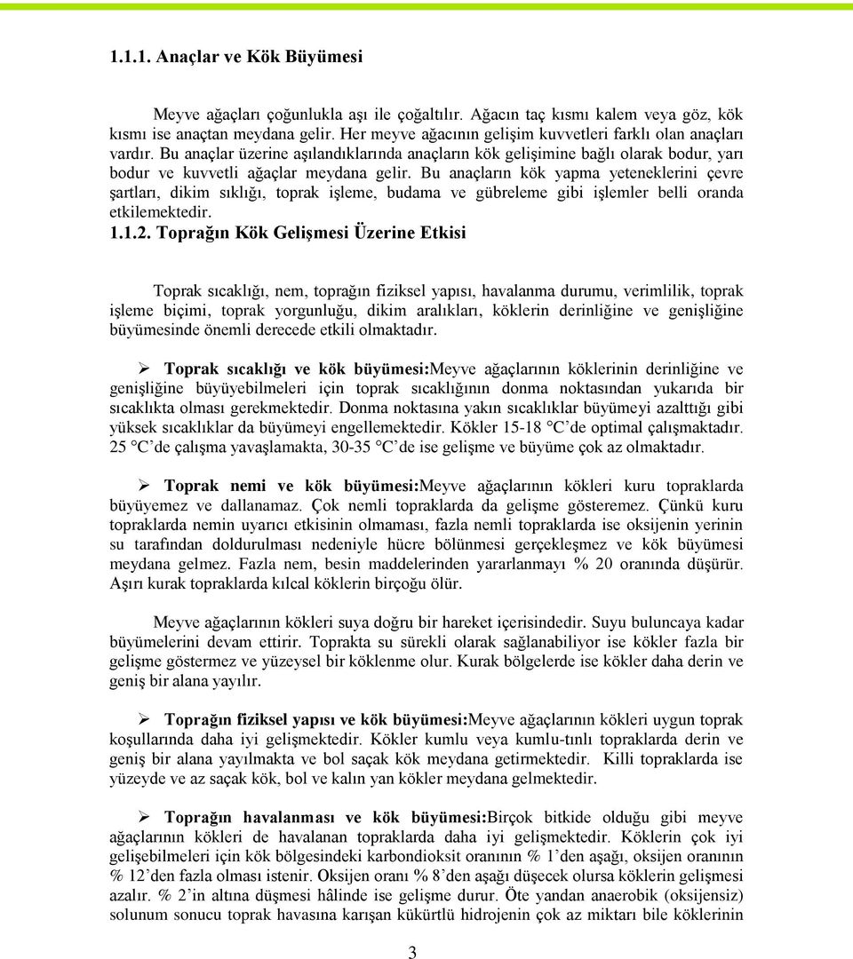 Bu anaçların kök yapma yeteneklerini çevre Ģartları, dikim sıklığı, toprak iģleme, budama ve gübreleme gibi iģlemler belli oranda etkilemektedir. 1.1.2.