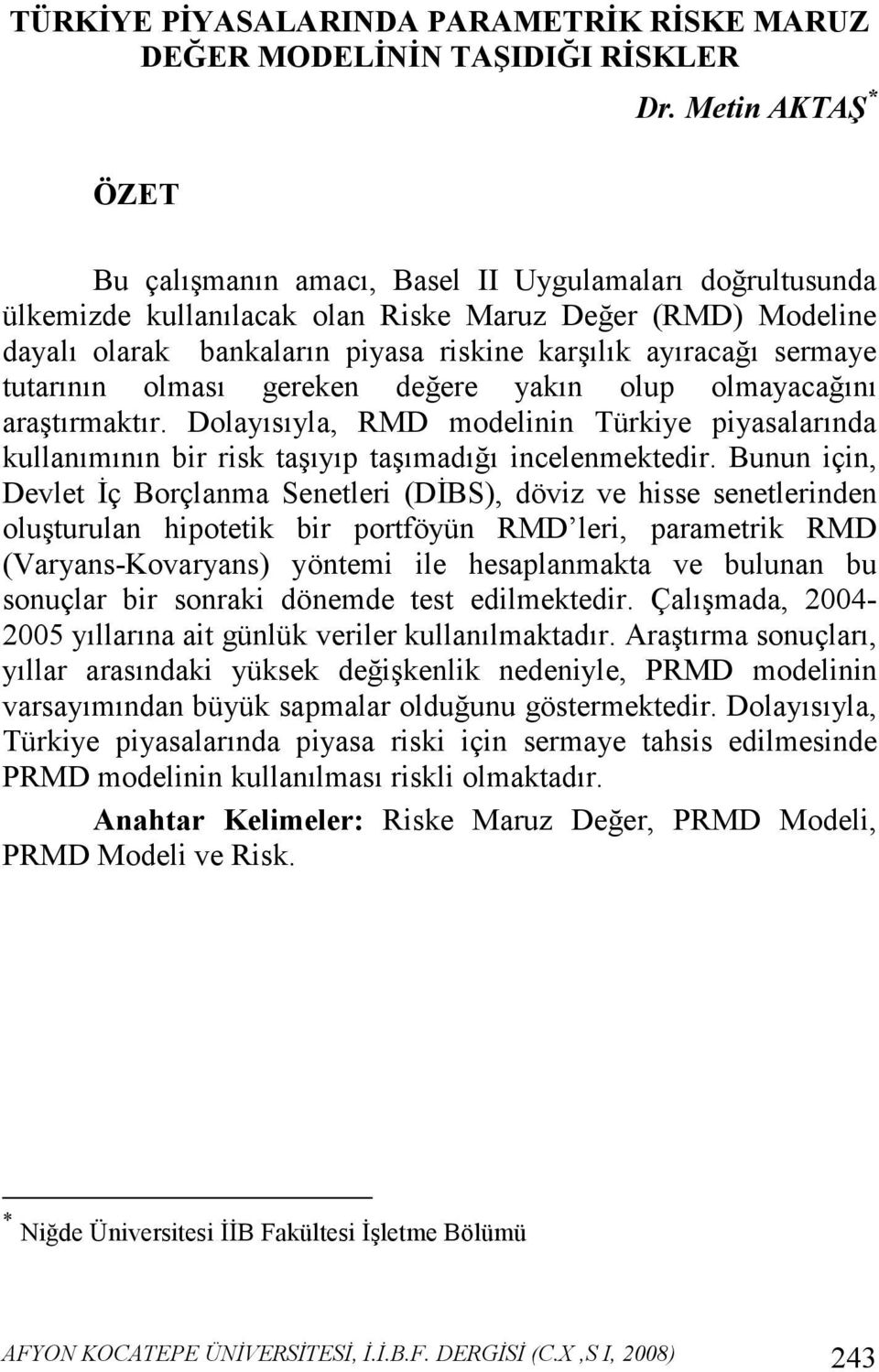tutarının olması gereken değere yakın olup olmayacağını araştırmaktır. Dolayısıyla, RMD modelinin Türkiye piyasalarında kullanımının bir risk taşıyıp taşımadığı incelenmektedir.