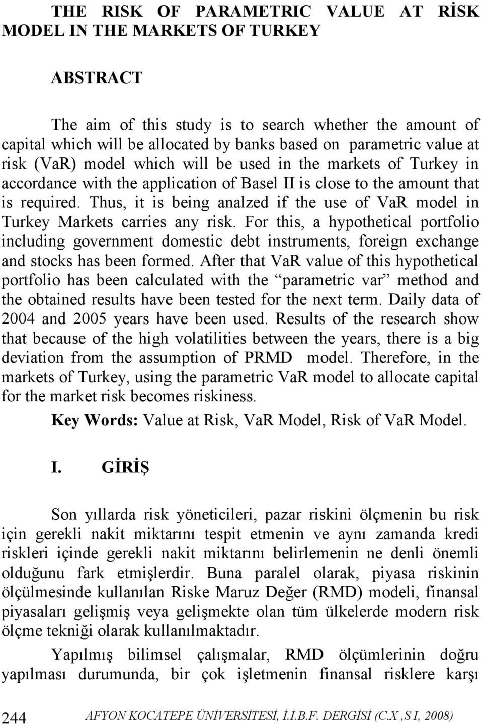 Thus, it is being analzed if the use of VaR model in Turkey Markets carries any risk.