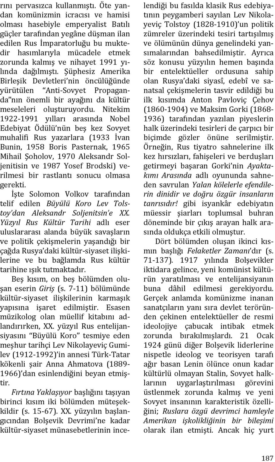 nihayet 1991 yılında dağılmıştı. Şüphesiz Amerika Birleşik Devletleri nin öncülüğünde yürütülen Anti Sovyet Propaganda nın önemli bir ayağını da kültür meseleleri oluşturuyordu.