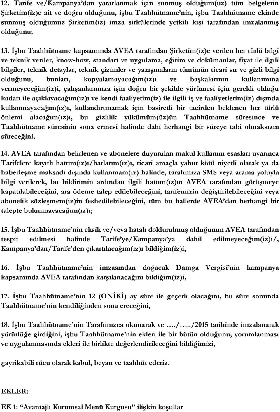 İşbu Taahhütname kapsamında AVEA tarafından Şirketim(iz)e verilen her türlü bilgi ve teknik veriler, know-how, standart ve uygulama, eğitim ve dokümanlar, fiyat ile ilgili bilgiler, teknik detaylar,