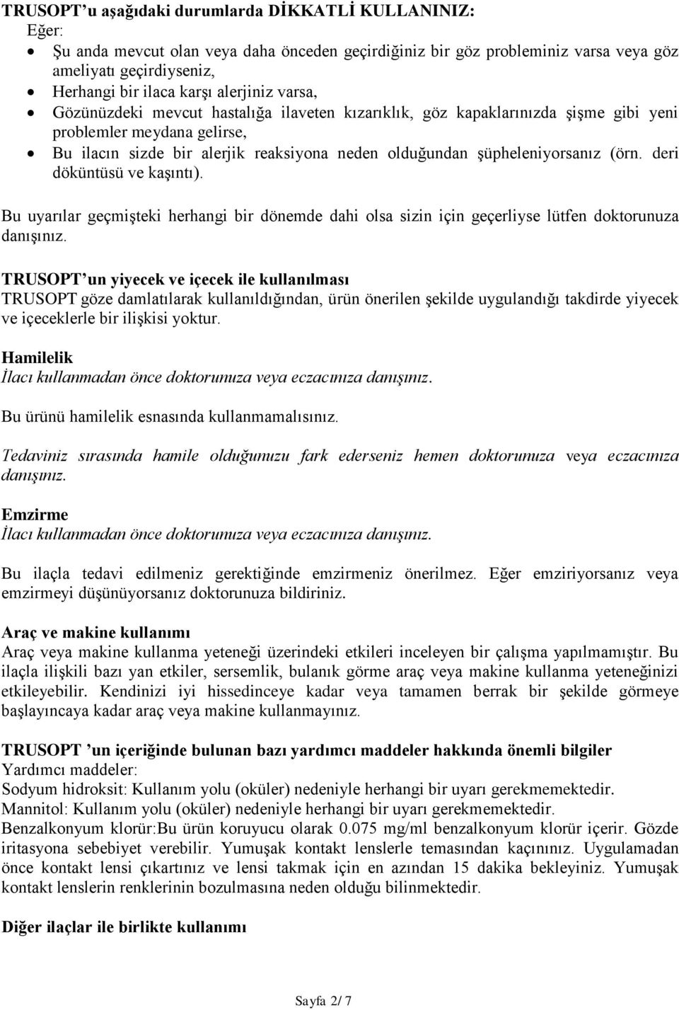 şüpheleniyorsanız (örn. deri döküntüsü ve kaşıntı). Bu uyarılar geçmişteki herhangi bir dönemde dahi olsa sizin için geçerliyse lütfen doktorunuza danışınız.