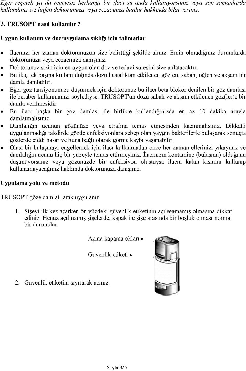 Emin olmadığınız durumlarda doktorunuza veya eczacınıza danışınız. Doktorunuz sizin için en uygun olan doz ve tedavi süresini size anlatacaktır.