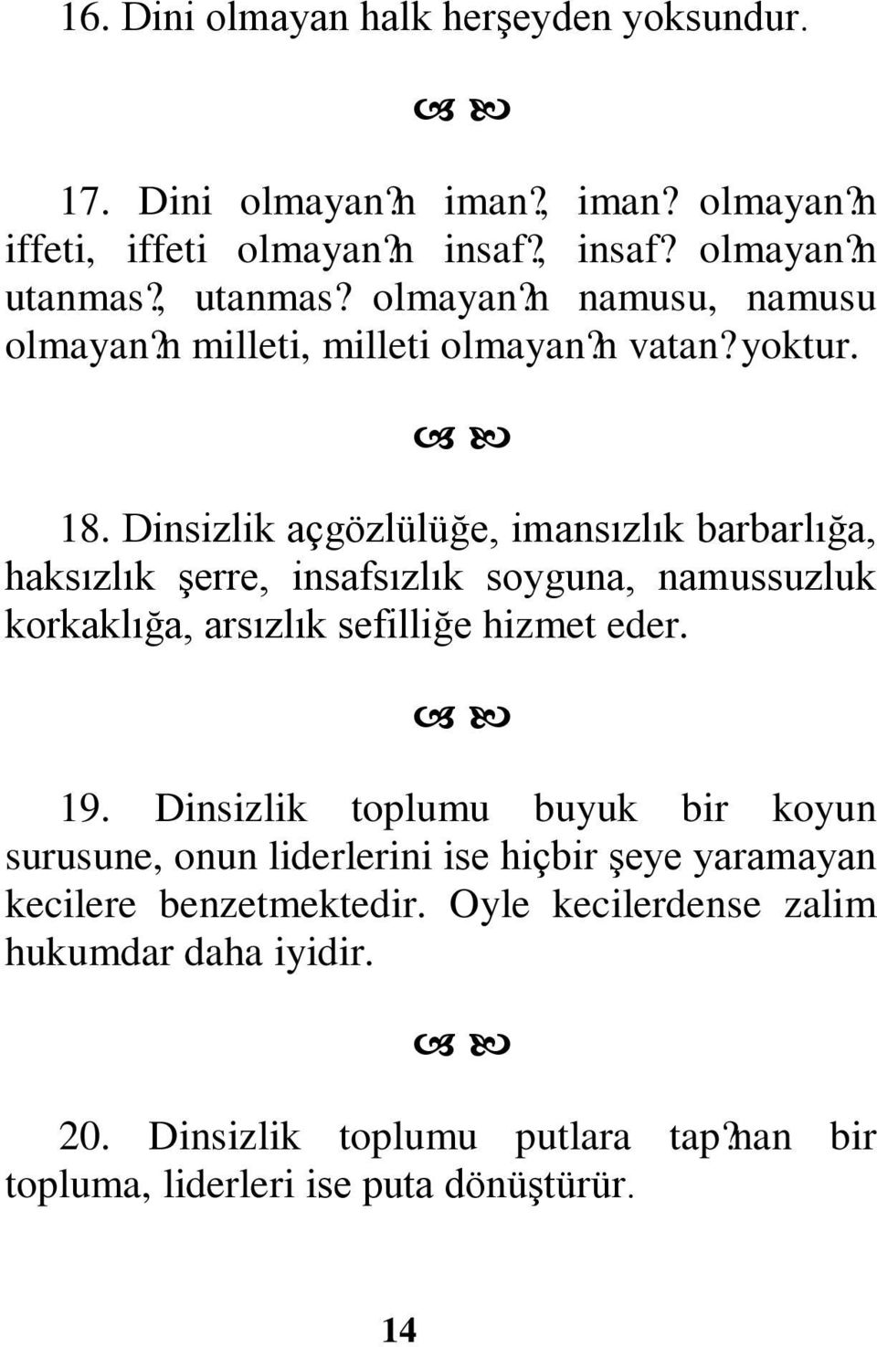 Dinsizlik açgözlülüğe, imansızlık barbarlığa, haksızlık şerre, insafsızlık soyguna, namussuzluk korkaklığa, arsızlık sefilliğe hizmet ede 19.