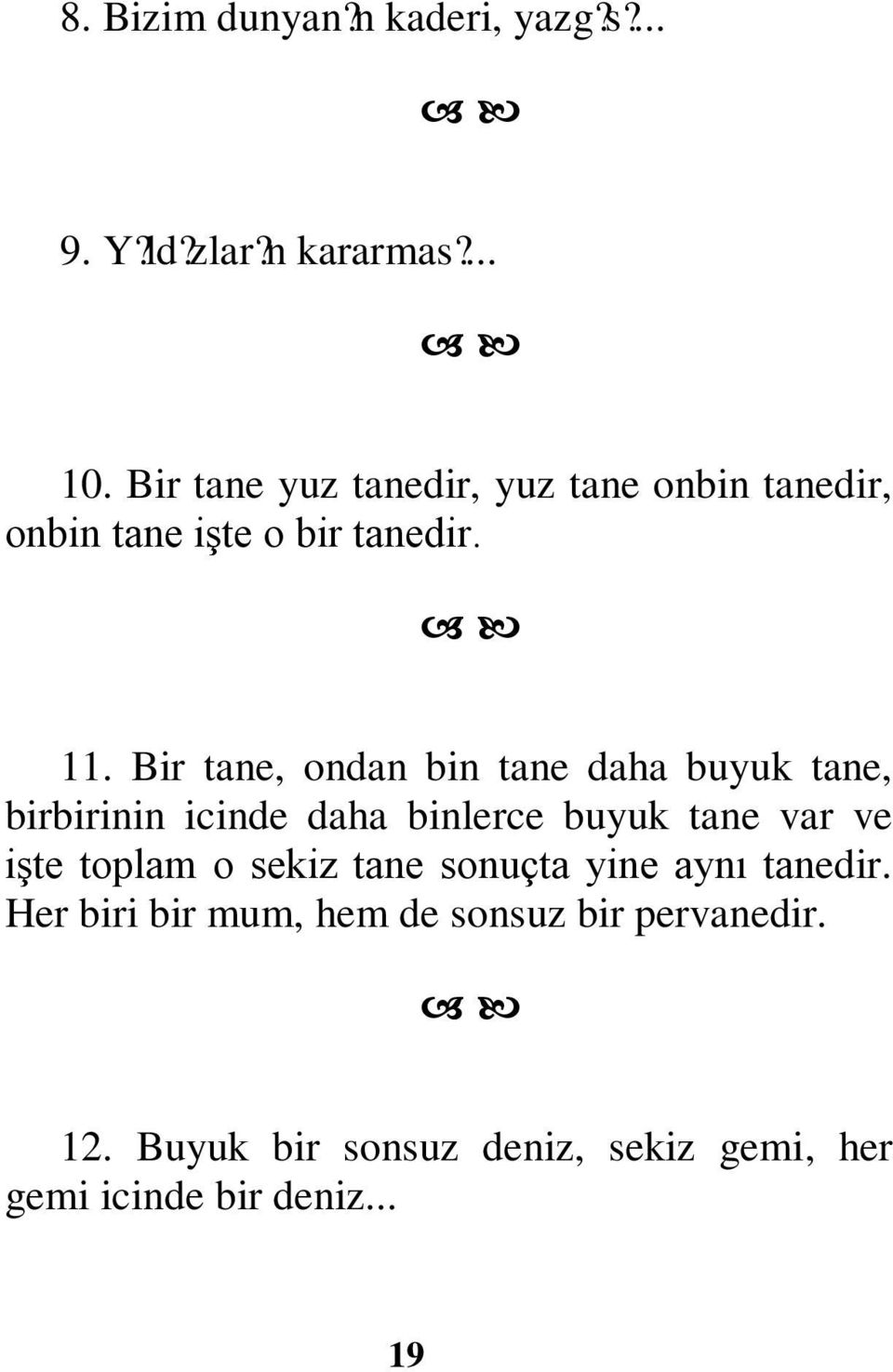 Bir tane, ondan bin tane daha buyuk tane, birbirinin icinde daha binlerce buyuk tane var ve işte