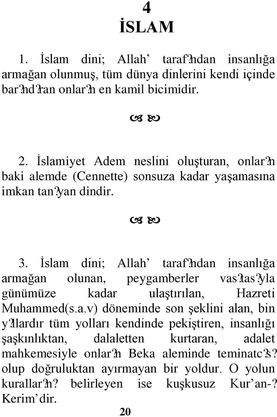 ndan insanlığa armağan olunan, peygamberler vas? tas? yla günümüze kadar ulaştırılan, Hazreti Muhammed(s.a.v) döneminde son şeklini alan, bin y?