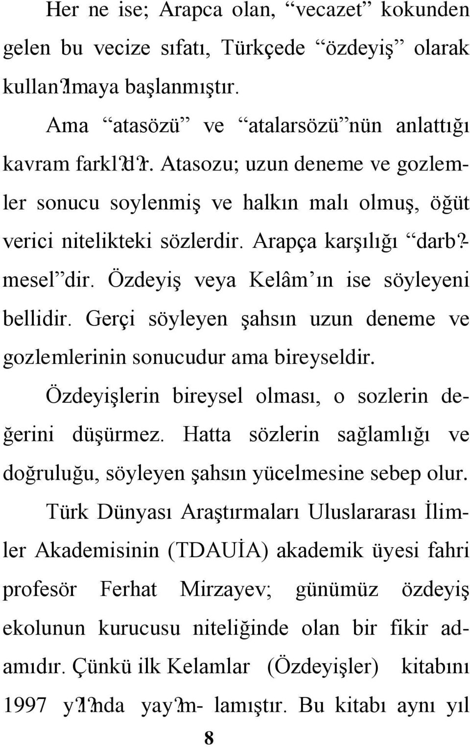 - mesel di Özdeyiş veya Kelâm ın ise söyleyeni bellidi Gerçi söyleyen şahsın uzun deneme ve gozlemlerinin sonucudur ama bireyseldi Özdeyişlerin bireysel olması, o sozlerin değerini düşürmez.