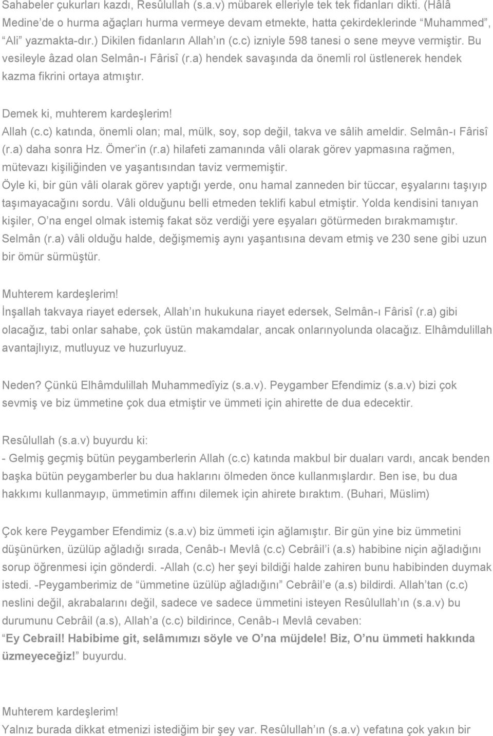 a) hendek savaşında da önemli rol üstlenerek hendek kazma fikrini ortaya atmıştır. Demek ki, muhterem kardeşlerim! Allah (c.c) katında, önemli olan; mal, mülk, soy, sop değil, takva ve sâlih ameldir.