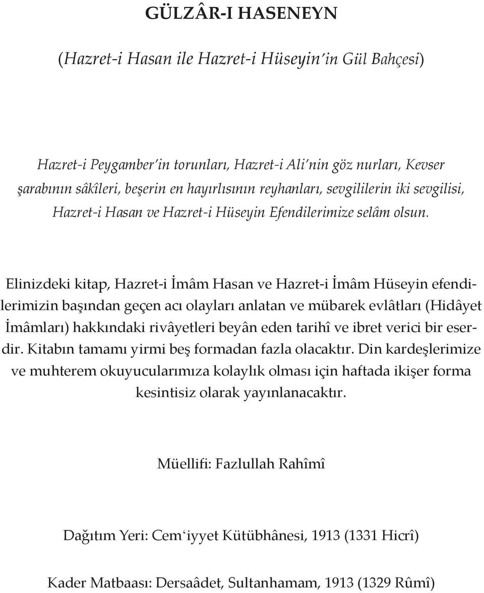 Elinizdeki kitap, Hazret-i İmâm Hasan ve Hazret-i İmâm Hüseyin efendilerimizin başından geçen acı olayları anlatan ve mübarek evlâtları (Hidâyet İmâmları) hakkındaki rivâyetleri beyân eden tarihî ve