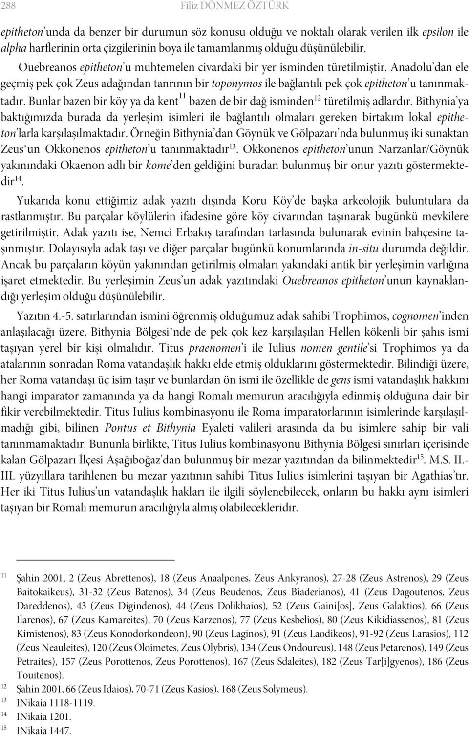 Bunlar bazen bir köy ya da kent 11 bazen de bir dağ isminden 12 türetilmiş adlardır.