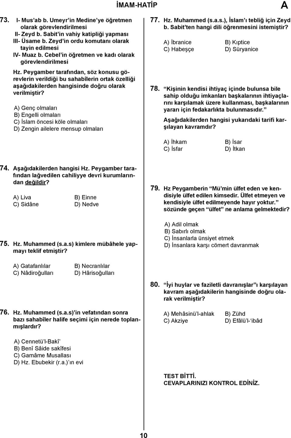 ) Genç olmaları B) Engelli olmaları C) İslam öncesi köle olmaları D) Zengin ailelere mensup olmaları 77. Hz. Muhammed (s.a.s.), İslam ı tebliğ için Zeyd b. Sabit ten hangi dili öğrenmesini istemiştir?