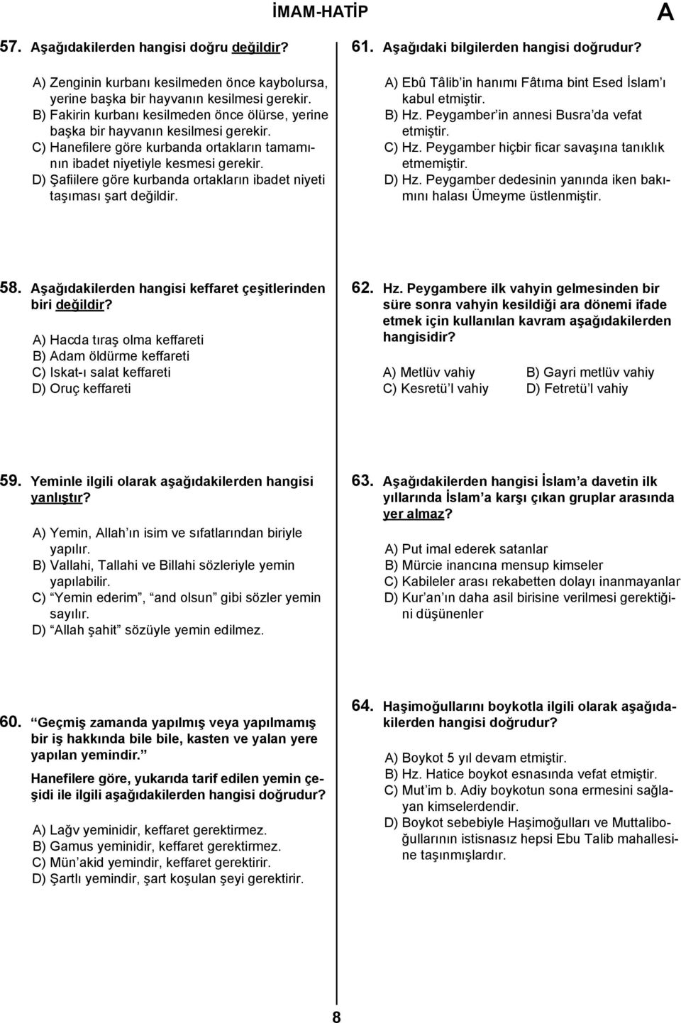 D) Şafiilere göre kurbanda ortakların ibadet niyeti taşıması şart değildir. 61. şağıdaki bilgilerden hangisi doğrudur? ) Ebû Tâlib in hanımı Fâtıma bint Esed İslam ı kabul etmiştir. B) Hz.