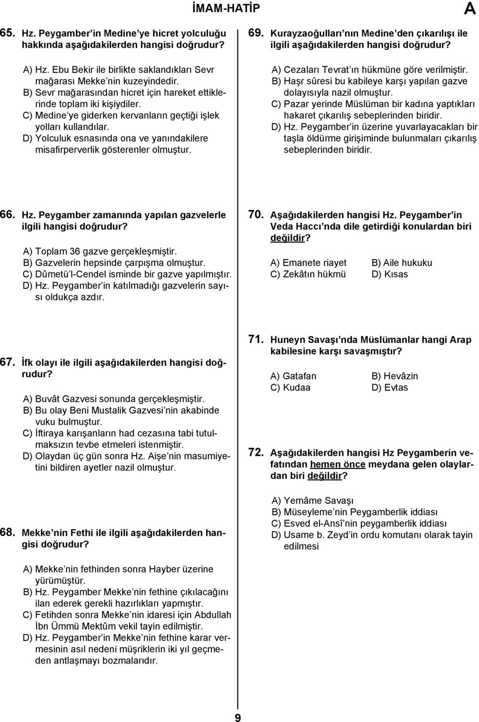 D) Yolculuk esnasında ona ve yanındakilere misafirperverlik gösterenler olmuştur. 69. Kurayzaoğulları nın Medine den çıkarılışı ile ilgili aşağıdakilerden hangisi doğrudur?