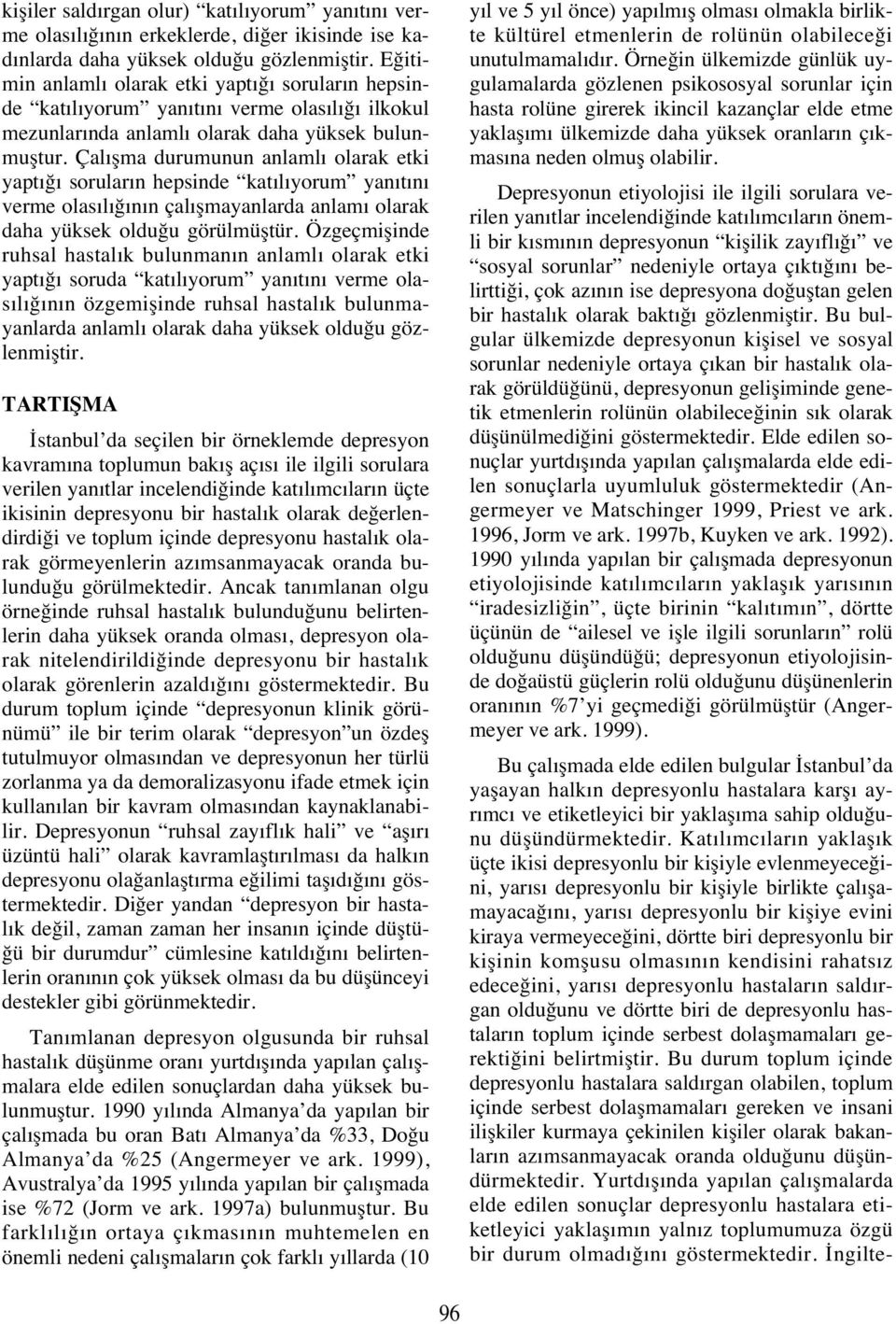 Çal şma durumuu alaml olarak etki yapt ğ sorular hepside kat l yorum ya t verme olas l ğ çal şmayalarda alam olarak daha yüksek olduğu görülmüştür.