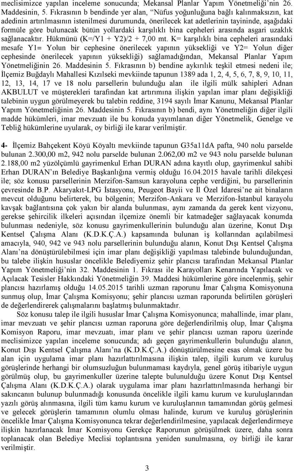 yollardaki karģılıklı bina cepheleri arasında asgari uzaklık sağlanacaktır. Hükmünü (K=/Y1 + Y2)/2 + 7,00 mt.