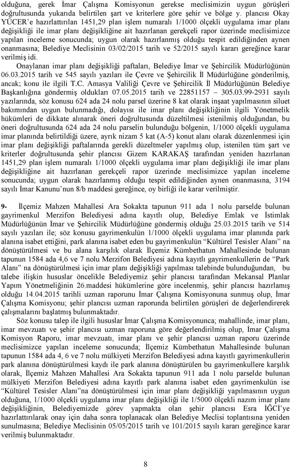 yapılan inceleme sonucunda; uygun olarak hazırlanmıģ olduğu tespit edildiğinden aynen onanmasına; Belediye Meclisinin 03/02/2015 tarih ve 52/2015 sayılı kararı gereğince karar verilmiģ idi.