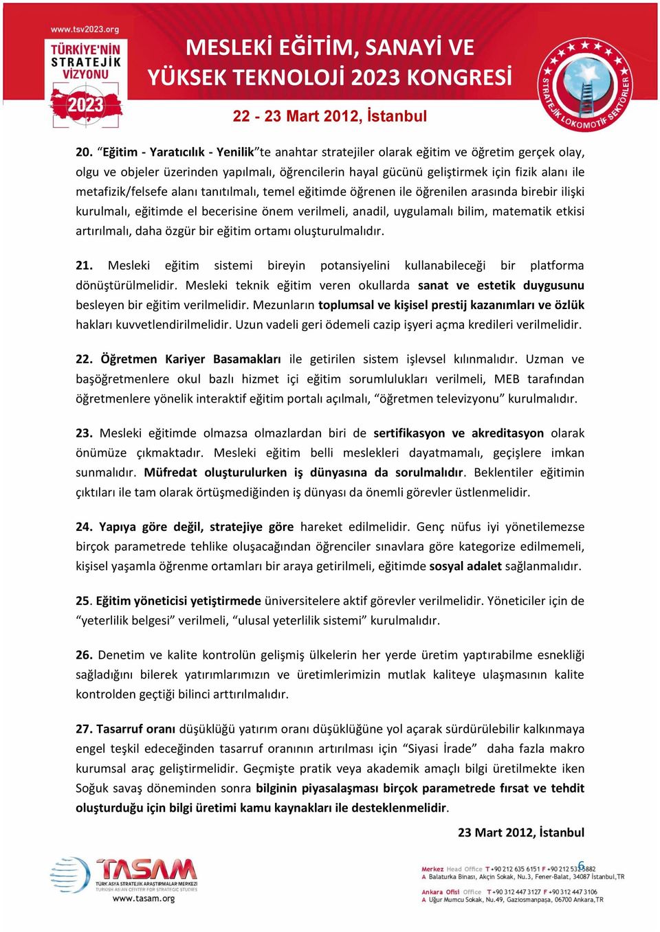 artırılmalı, daha özgür bir eğitim ortamı oluşturulmalıdır. 21. Mesleki eğitim sistemi bireyin potansiyelini kullanabileceği bir platforma dönüştürülmelidir.