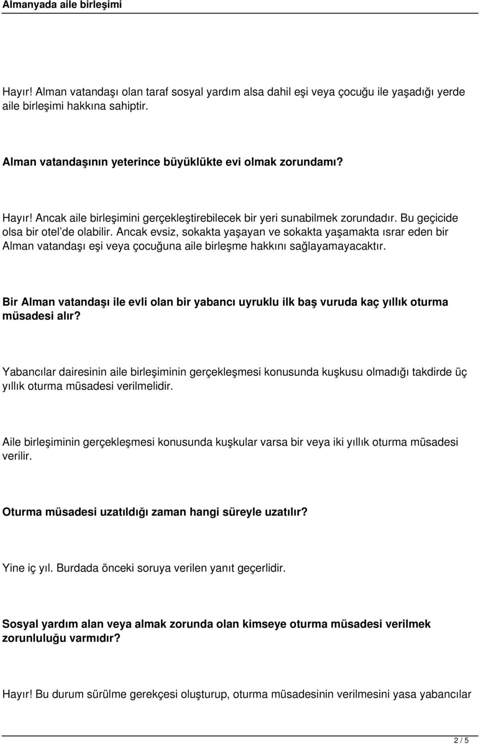 Ancak evsiz, sokakta yaşayan ve sokakta yaşamakta ısrar eden bir Alman vatandaşı eşi veya çocuğuna aile birleşme hakkını sağlayamayacaktır.