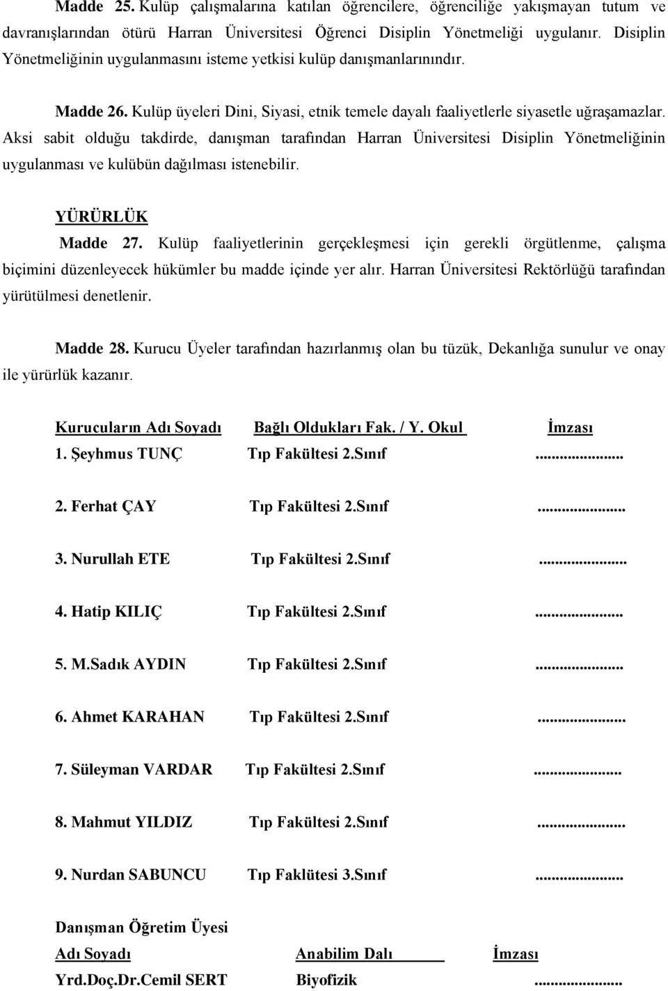 Aksi sabit olduğu takdirde, danışman tarafından Harran Üniversitesi Disiplin Yönetmeliğinin uygulanması ve kulübün dağılması istenebilir. YÜRÜRLÜK Madde 27.