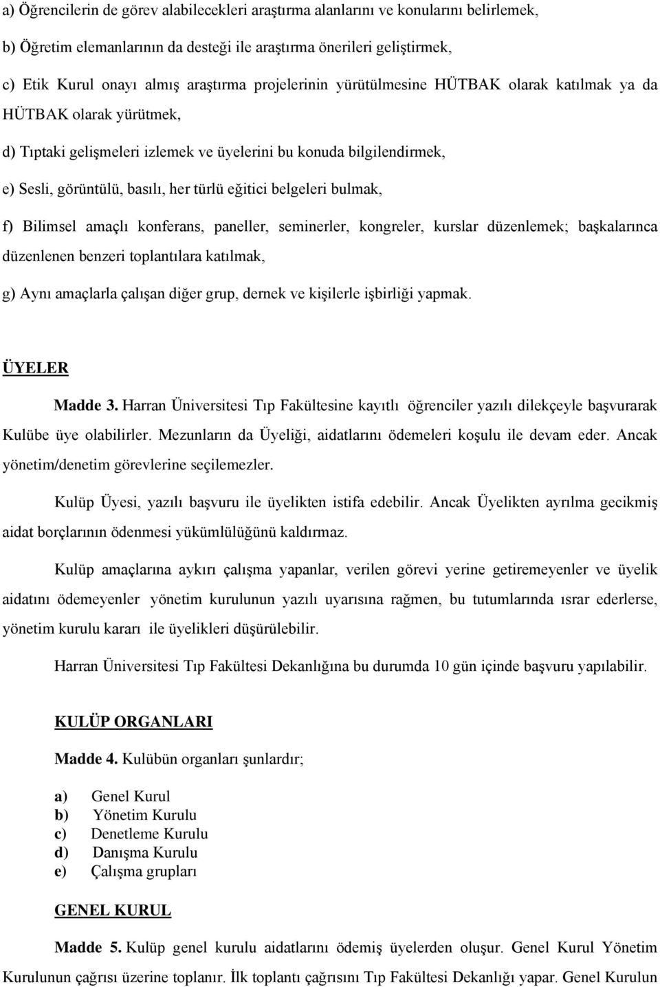 belgeleri bulmak, f) Bilimsel amaçlı konferans, paneller, seminerler, kongreler, kurslar düzenlemek; başkalarınca düzenlenen benzeri toplantılara katılmak, g) Aynı amaçlarla çalışan diğer grup,