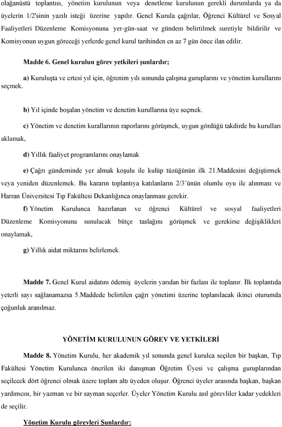 tarihinden en az 7 gün önce ilan edilir. Madde 6. Genel kurulun görev yetkileri şunlardır; a) Kuruluşta ve ertesi yıl için, öğrenim yılı sonunda çalışma guruplarını ve yönetim kurullarını seçmek.