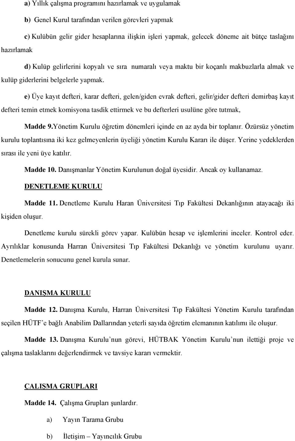 e) Üye kayıt defteri, karar defteri, gelen/giden evrak defteri, gelir/gider defteri demirbaş kayıt defteri temin etmek komisyona tasdik ettirmek ve bu defterleri usulüne göre tutmak, Madde 9.