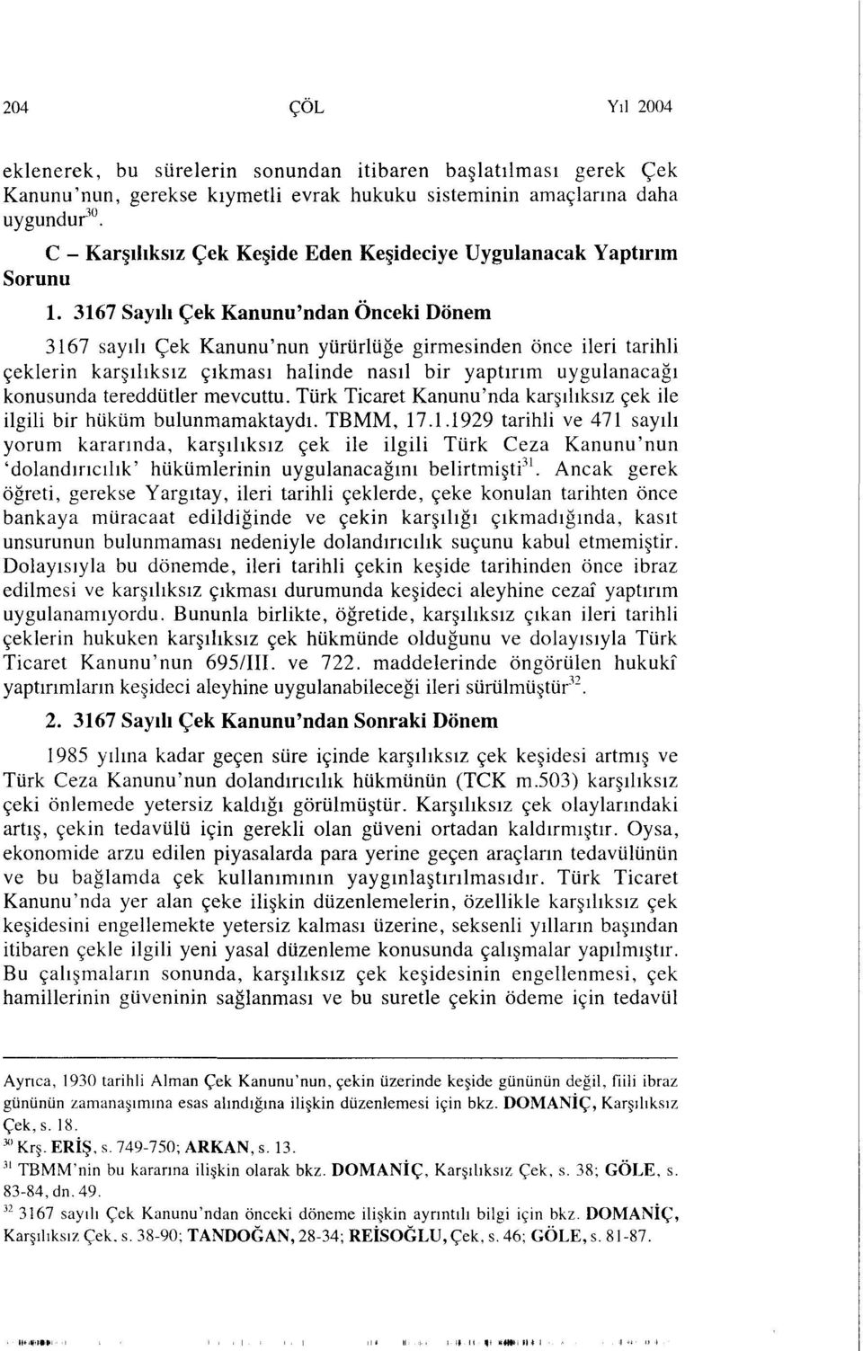 3167 Sayılı Çek Kanunu'ndan Önceki Dönem 3167 sayılı Çek Kanunu'nun yürürlüğe girmesinden önce ileri tarihli çeklerin karşılıksız çıkması halinde nasıl bir yaptırım uygulanacağı konusunda tereddütler